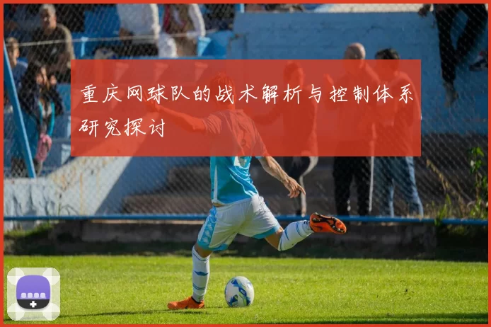 重庆网球队的战术解析与控制体系研究探讨