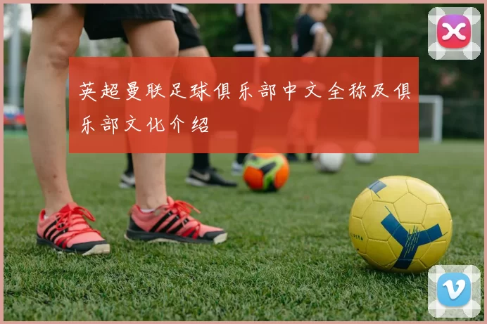 英超曼联足球俱乐部中文全称及俱乐部文化介绍