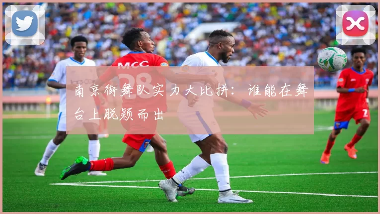 南京街舞队实力大比拼：谁能在舞台上脱颖而出