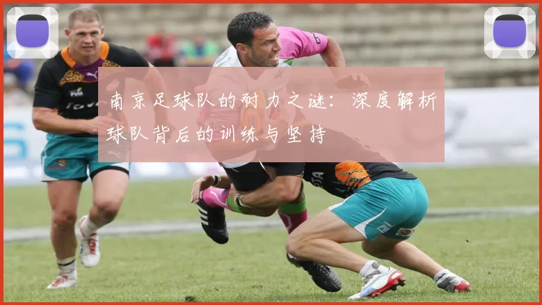 南京足球队的耐力之谜：深度解析球队背后的训练与坚持
