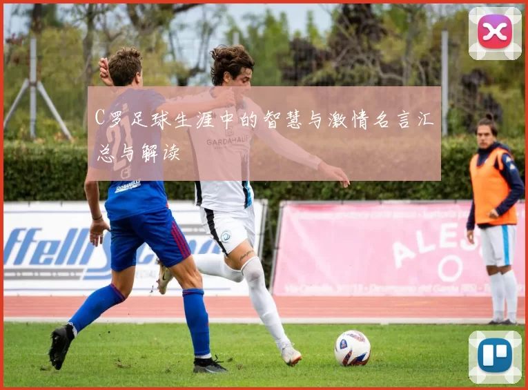 C罗足球生涯中的智慧与激情名言汇总与解读