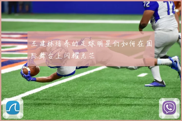 王建林培养的足球明星们如何在国际舞台上闪耀光芒