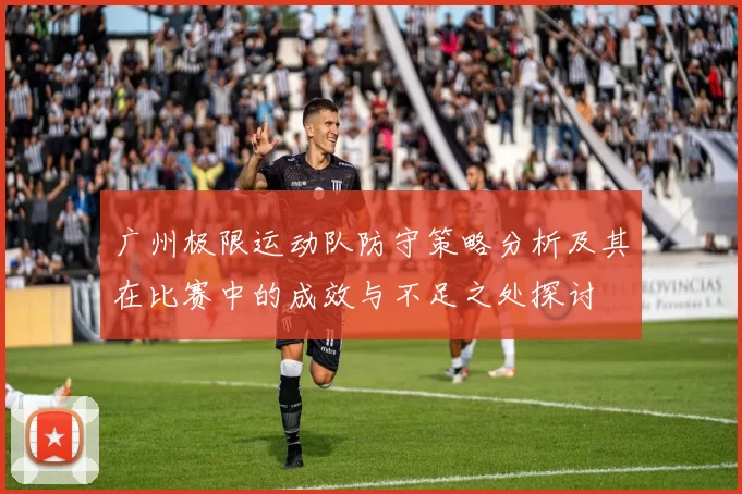 广州极限运动队防守策略分析及其在比赛中的成效与不足之处探讨
