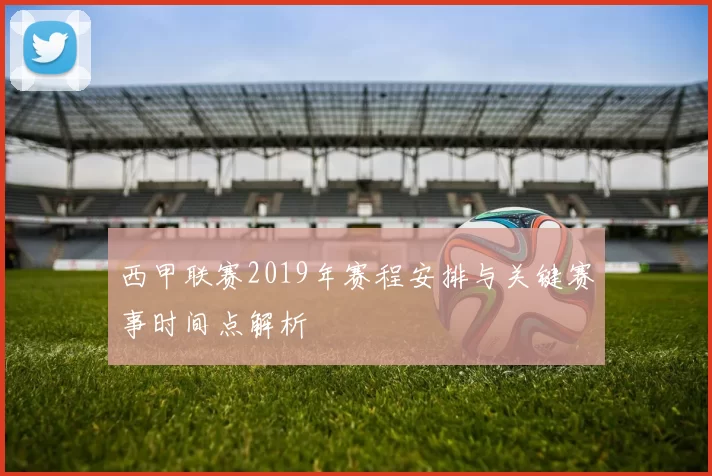 西甲联赛2019年赛程安排与关键赛事时间点解析