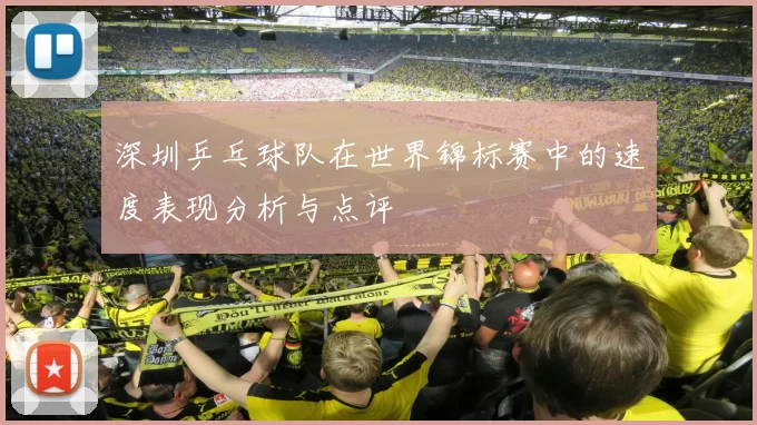 深圳乒乓球队在世界锦标赛中的速度表现分析与点评