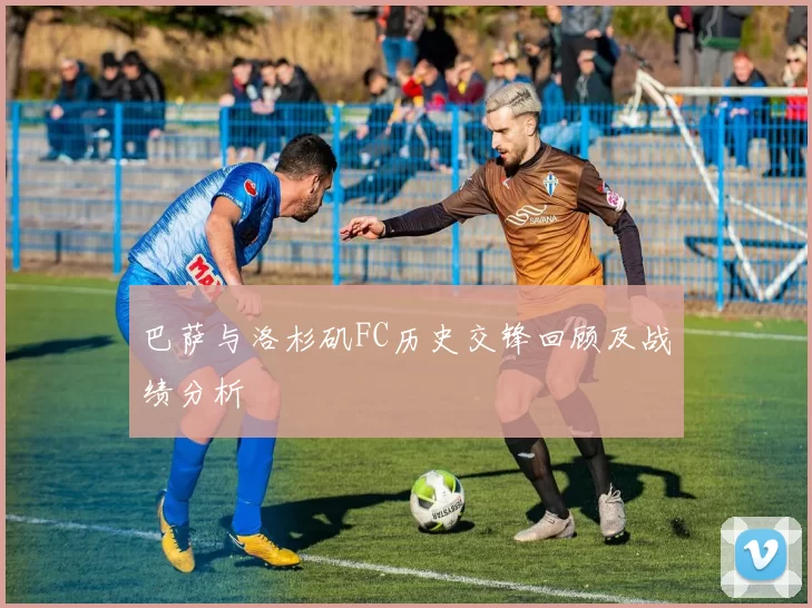 巴萨与洛杉矶FC历史交锋回顾及战绩分析