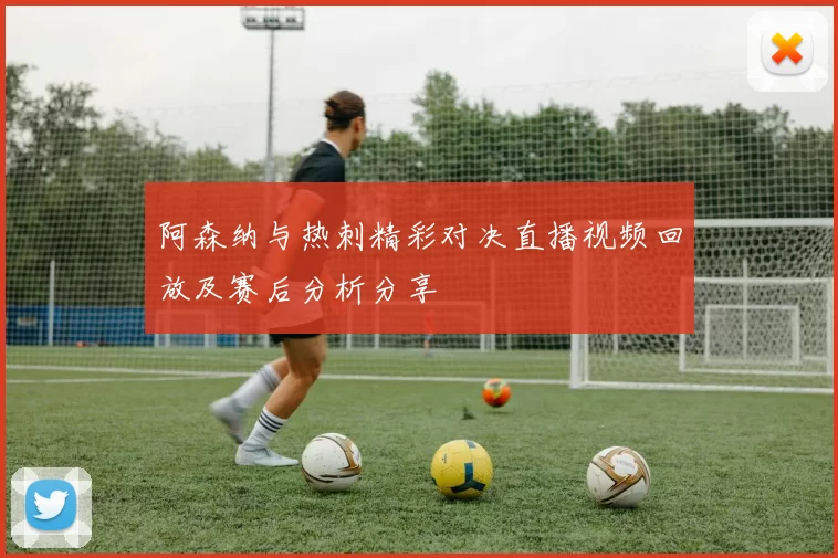 阿森纳与热刺精彩对决直播视频回放及赛后分析分享