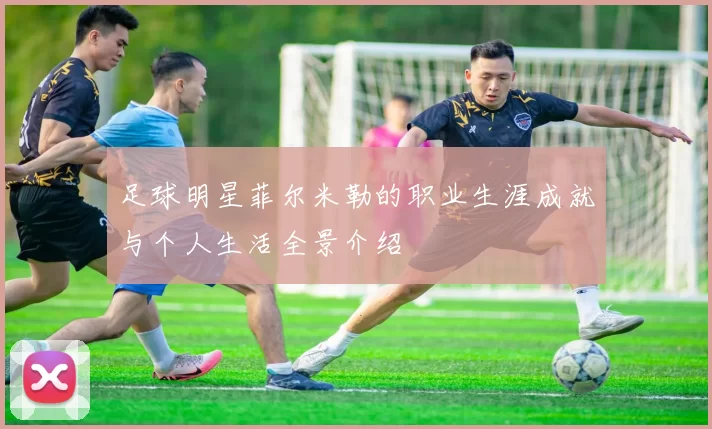 足球明星菲尔米勒的职业生涯成就与个人生活全景介绍