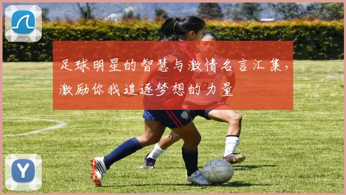 足球明星的智慧与激情名言汇集，激励你我追逐梦想的力量