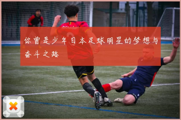 你曾是少年日本足球明星的梦想与奋斗之路